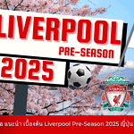 เตรียมตัวไปดู Liverpool Pre season 2025 คู่มือแนะนำ ไปดูบอล ลิเวอร์พูลที่ ญี่ปุ่น