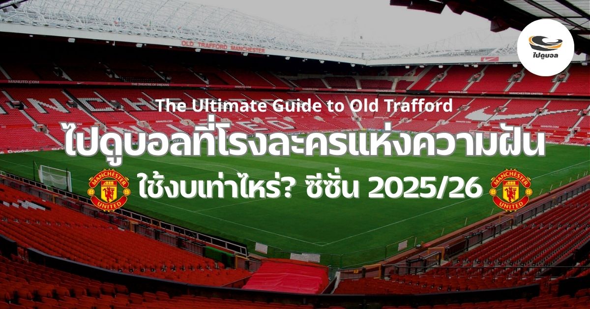 ไปดูแมนยูที่โอลด์แทรฟฟอร์ด ต้องใช้งบเท่าไหร่? คู่มือค่าใช้จ่ายแบบละเอียด 2025/26